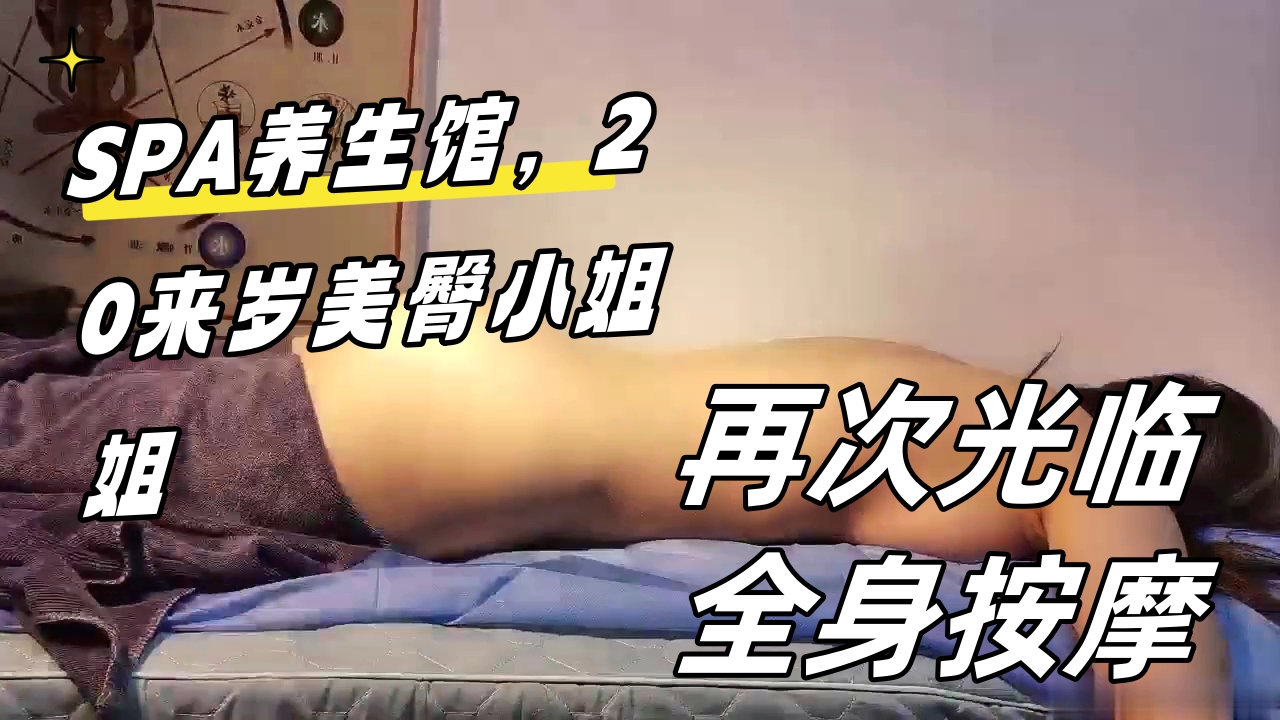 ..SPA养生馆，20来岁美臀小姐姐，再次光临全身按摩，推屁股高清拍摄，金手指扣穴，侧躺爆插多毛骚逼