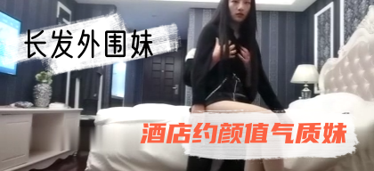 源码高清录制《屌哥全国探花》酒店约颜值气质长发外围妹各种姿势草逼毛性感