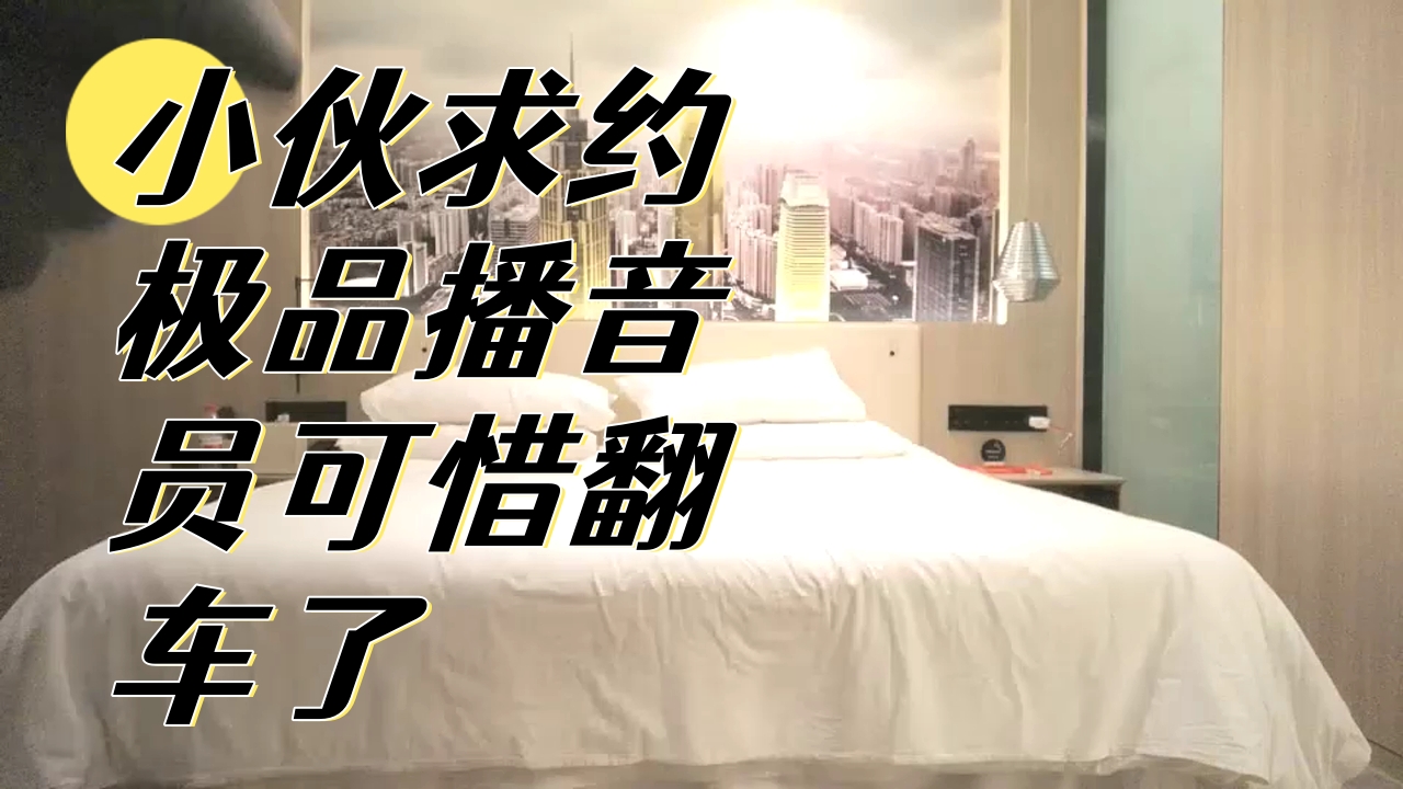 ..小伙求约极品播音员可惜翻车了_1