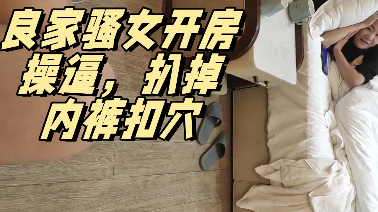 ..良家骚女开房操逼，扒掉内裤扣穴，抬腿正入抽插，搞得不舒服女的生气了，搞一半不搞了_1