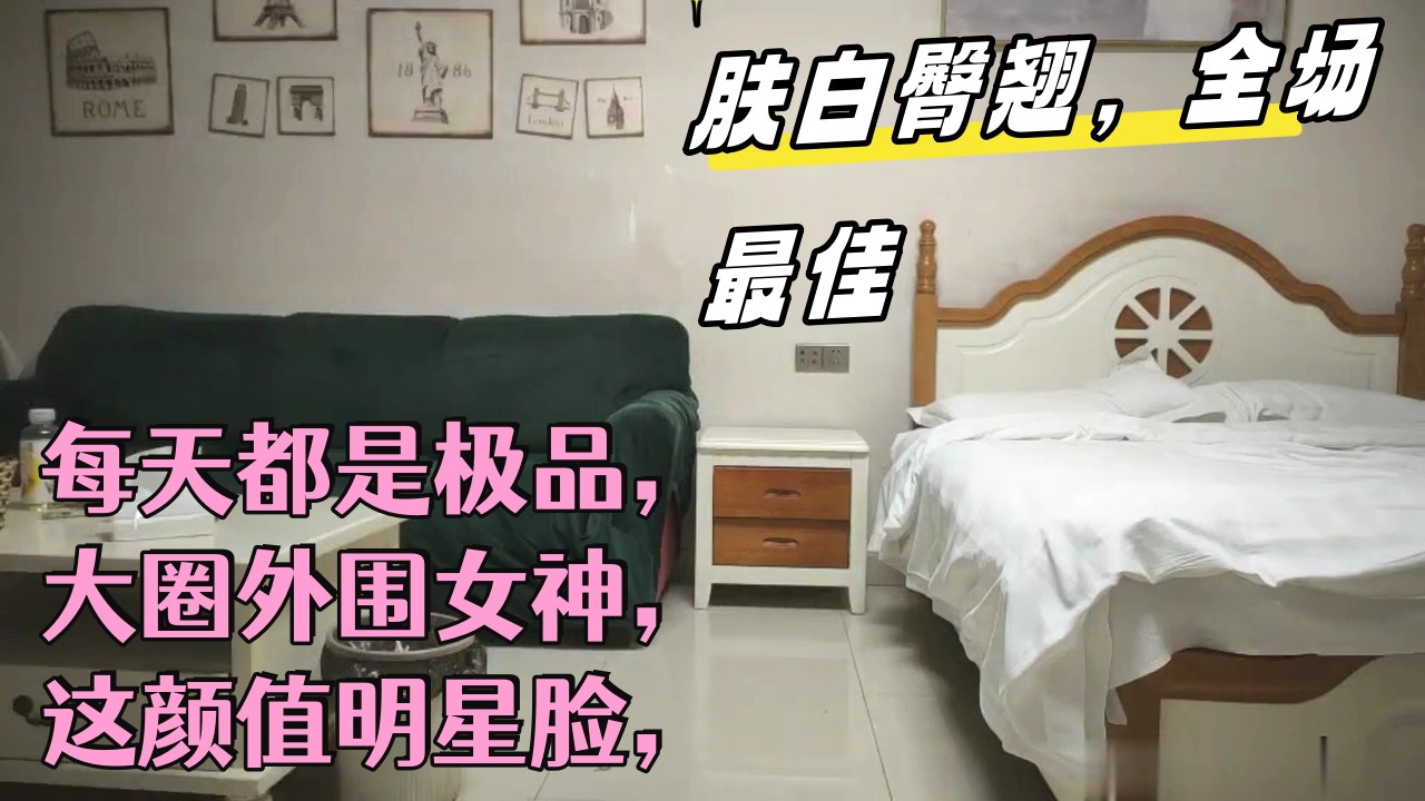 ..每天都是极品，大圈外围女神，这颜值明星脸，肤白臀翘，全场最佳_1