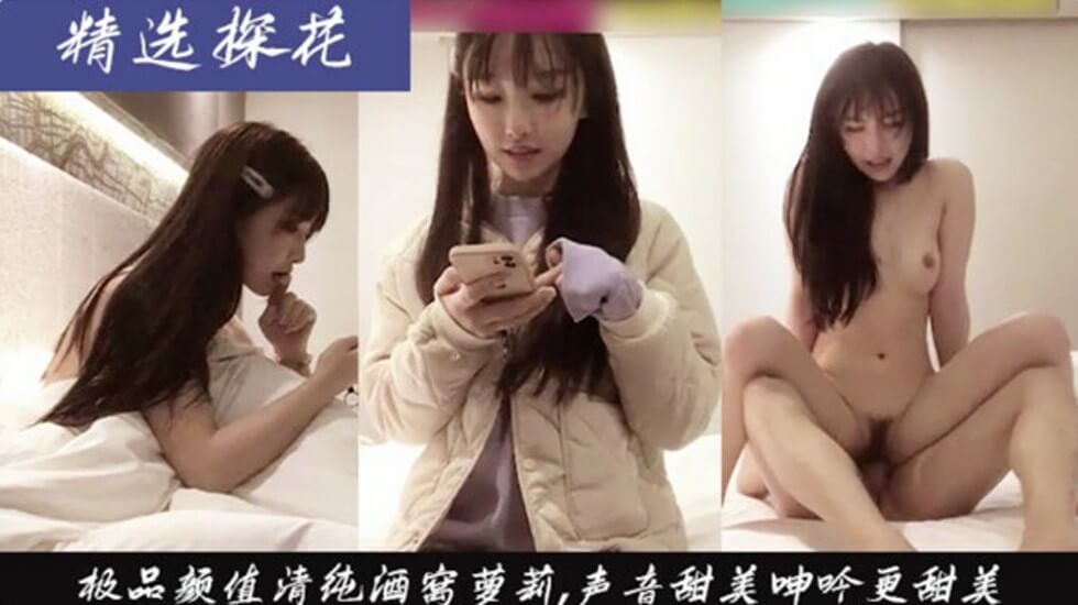 精选探花-极品颜值清纯萝莉,叫床好听。