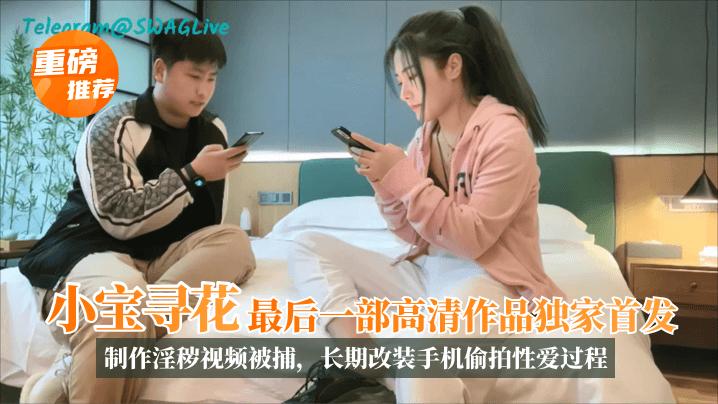 【重磅！】“小宝探花“最后一部高清作品独家首发！制作淫秽视频被捕，长期改装手机偷拍性爱过程