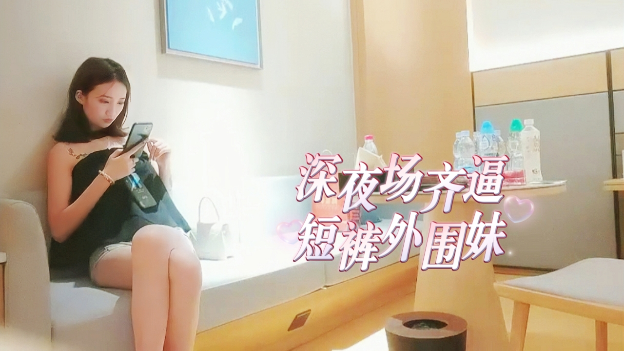 深夜齐逼短裤外围妹