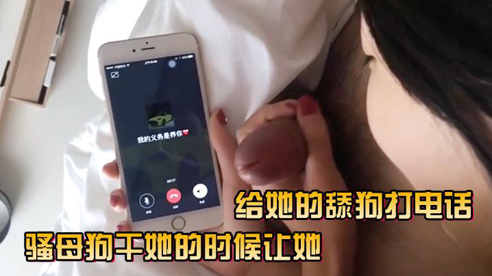 推荐骚母狗干她的时候让她给她的舔狗打电话