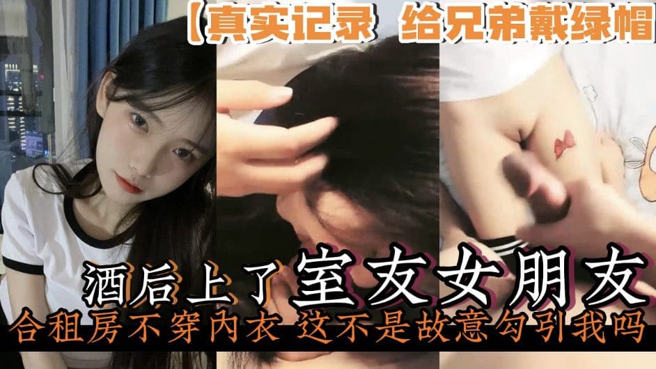 【真实记录给兄弟戴绿帽】酒后上了室友的女朋友合租房里老是不穿内衣勾引我#