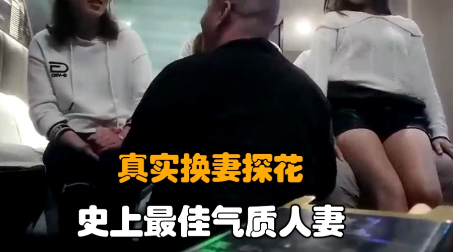 【真实换妻探花】1：深圳年轻夫妻4P群交换妻操逼现场