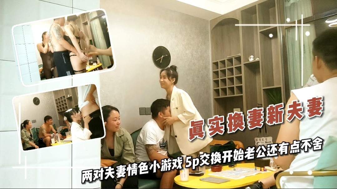 33真实换妻新夫妻 两对夫妻情色小游戏 5p交换开始老公还有点不舍