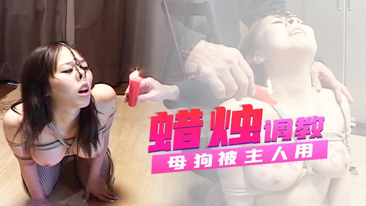 母狗被主人用蜡烛调教=调教