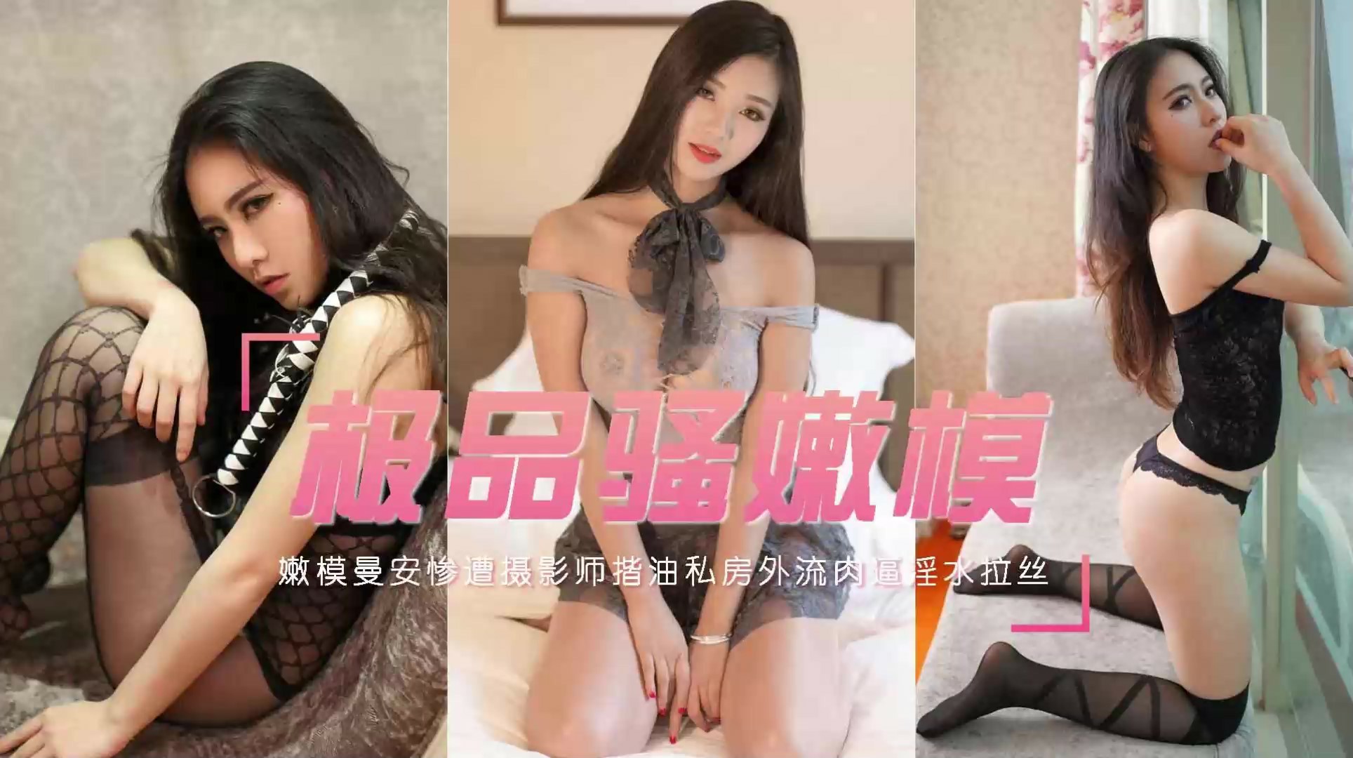 极品骚货嫩模被摄影师揩油私处淫水拉丝