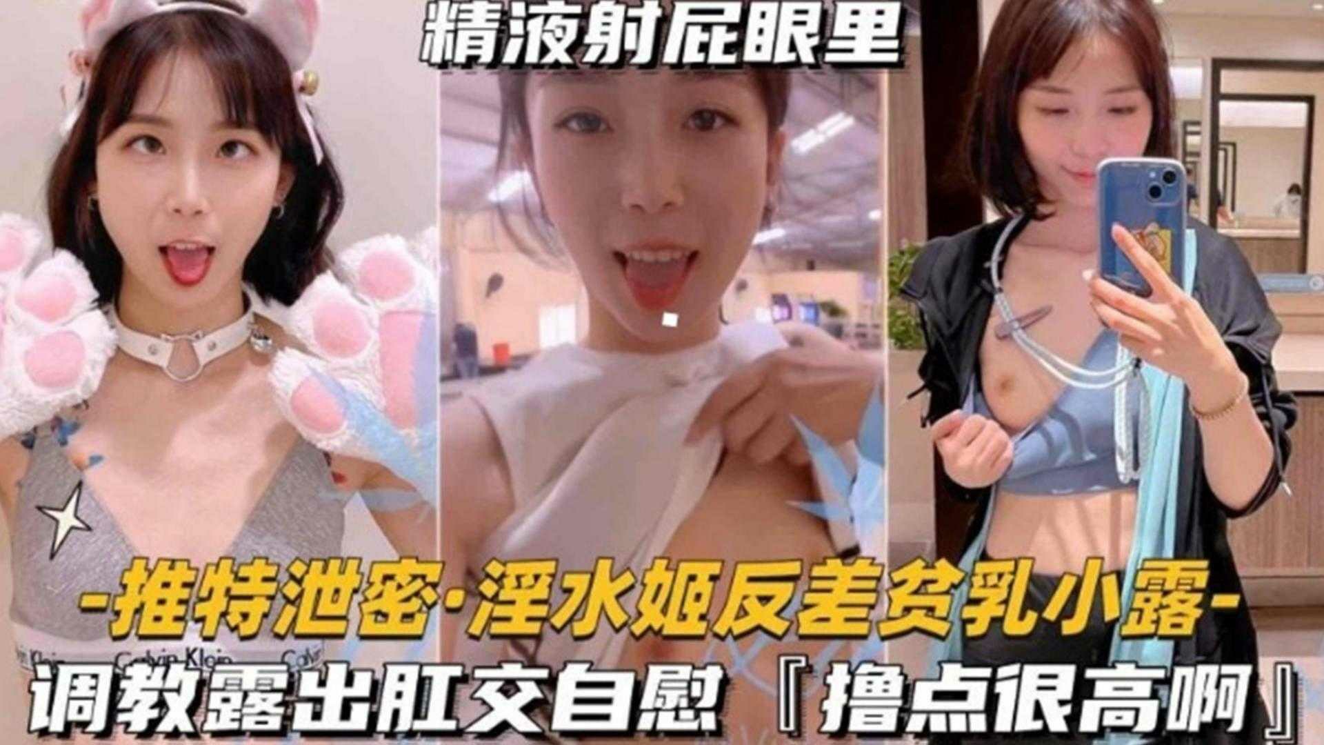 淫水姬反差贫乳“小露”调教露出肛交自慰，撸点很高啊