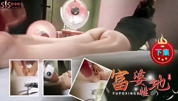 【偷窥极品】富婆按摩PA解压 男技师全套按摩疯狂抠逼高潮 这工作真幸福