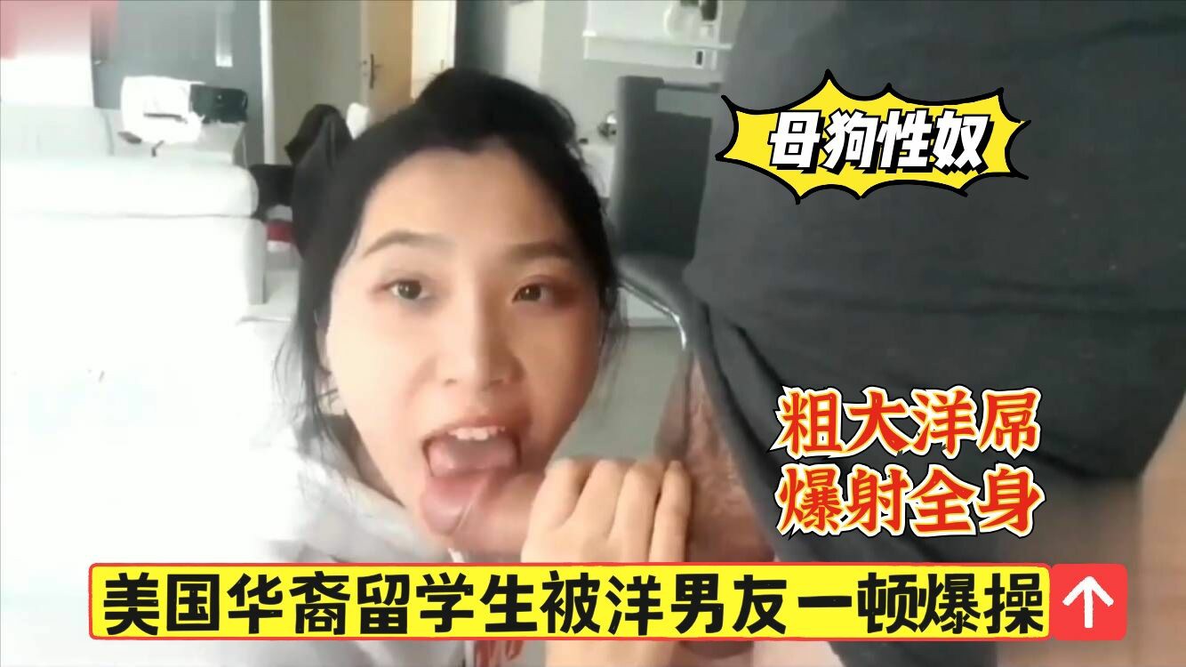 【母狗性奴】华裔留学生大战洋男友，粗大洋屌，爆射全身