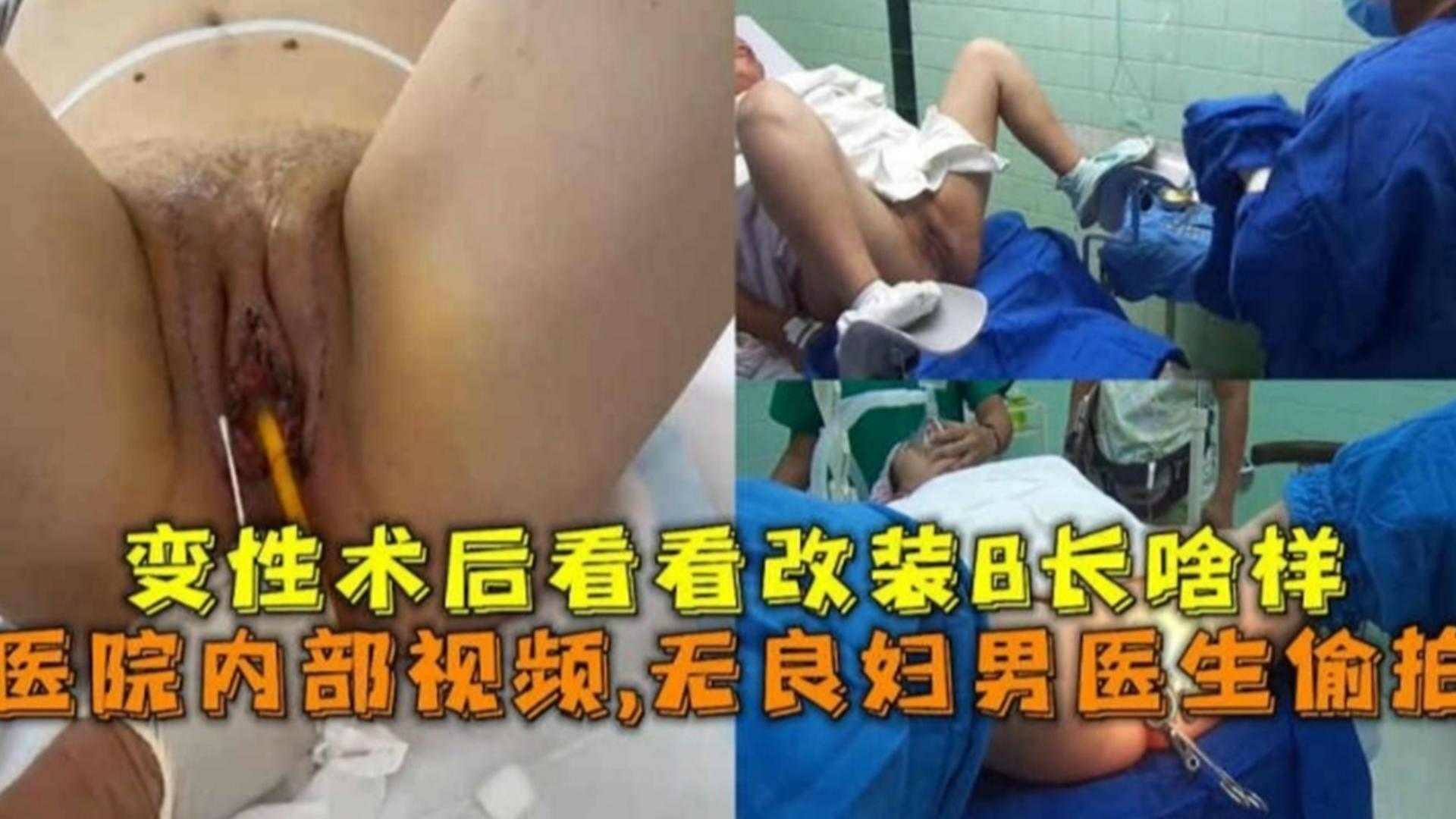 无良妇科男医生偷拍变形术后的改装B长啥样！医院内部视频泄密-变态