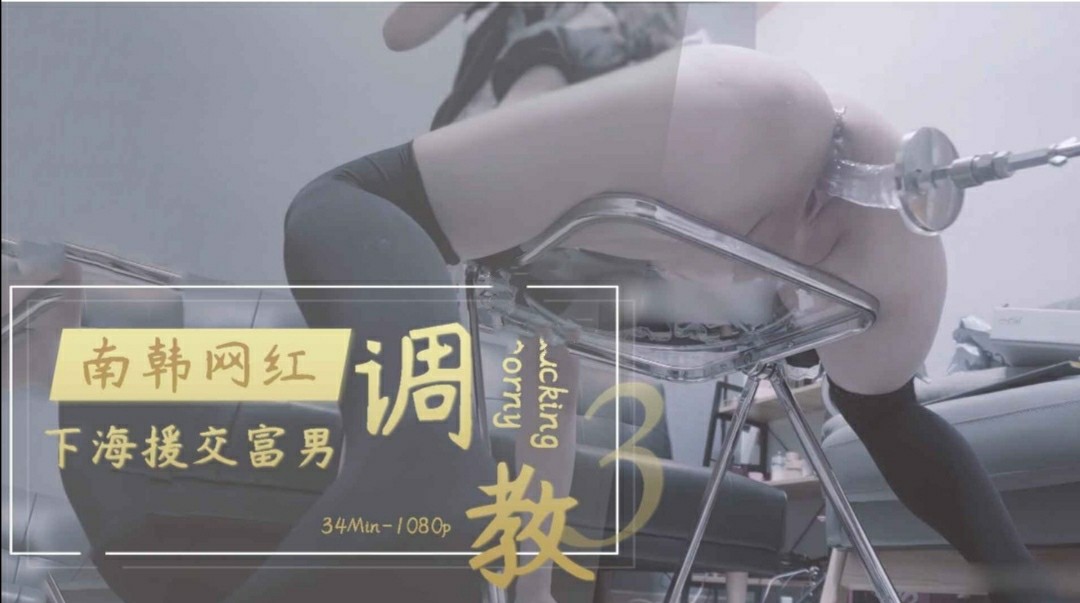 (网红少女调教）南韩少女下海援交，富男打桩机调教，瘦弱身体被操的惨叫连连！