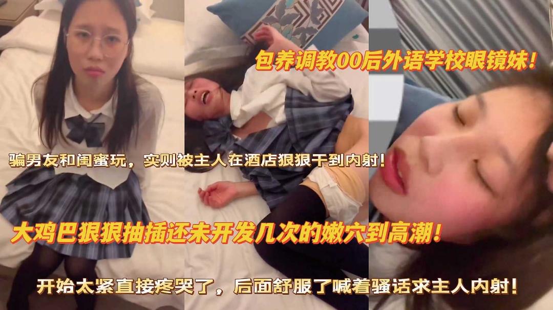 推荐包养调教00后外语学校眼镜妹大鸡巴狠操未开发嫩穴到高潮