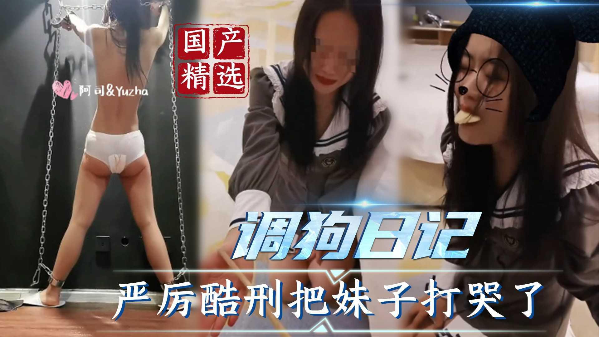 【调狗日记】国产精选严厉酷刑 把妹子打哭了
