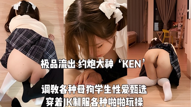 推荐极品流出大神KEN调教各种母狗大学生性爱甄选穿着JK制服各种啪啪玩操