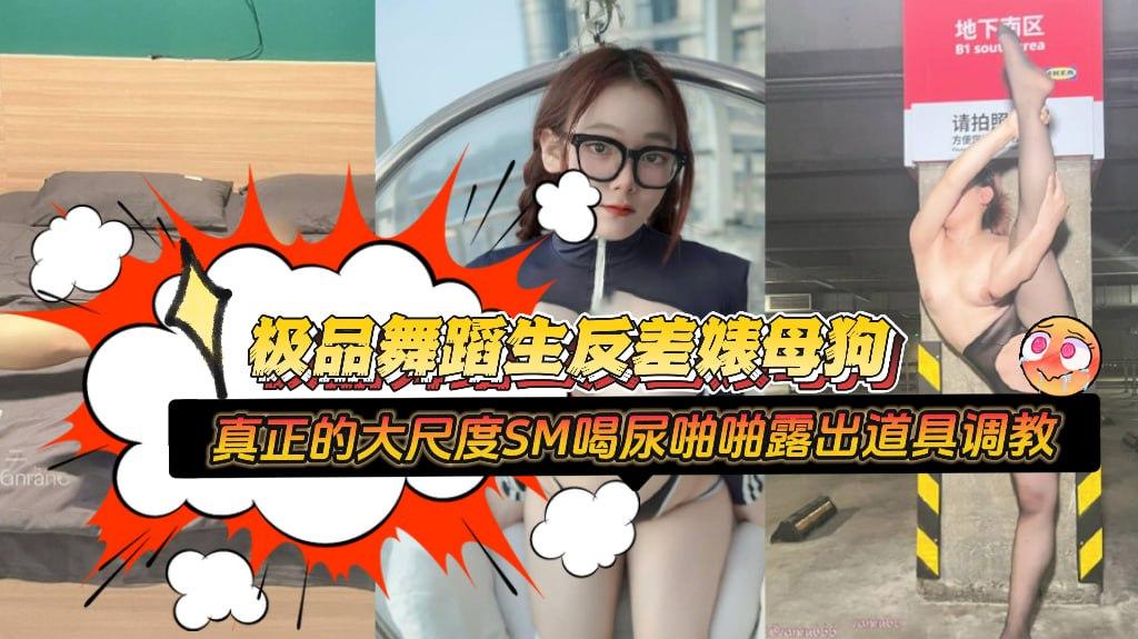 极品舞蹈生反差婊母狗，真正的大尺度SM喝尿啪啪露出道具调教，玩的太花了！视图合集