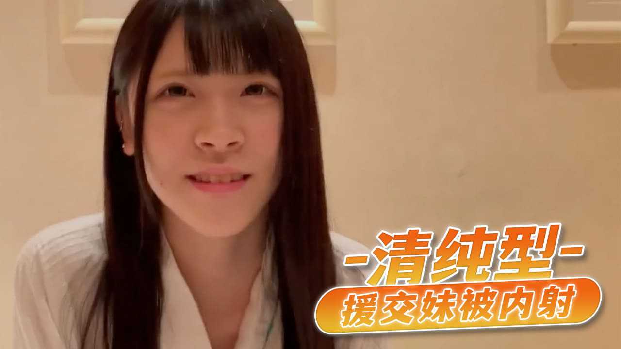 [小编推荐]清纯型援交妹被内射后，幸福满满的收钱回家了