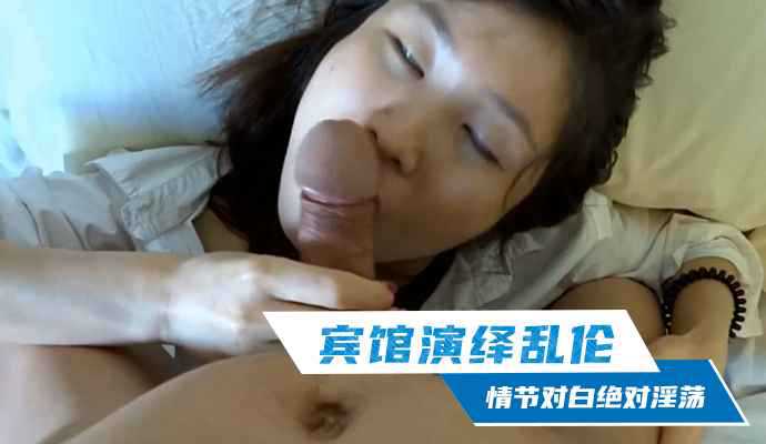 [小编推荐]宾馆演绎乱伦情节对白绝对淫荡
