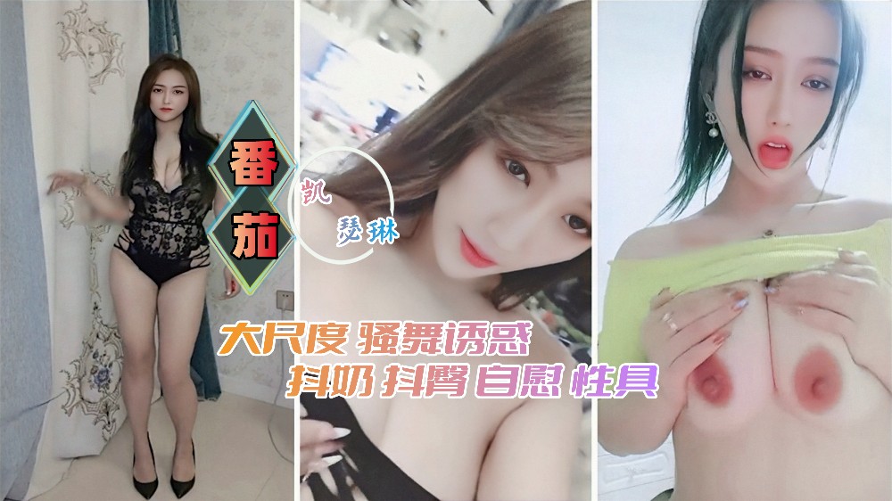 [小编推荐]番茄颜值女神“凯思琳”巨乳女神 騒舞挑逗