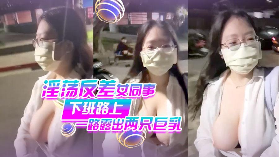淫荡反差女同事下班路上一路露出两只巨乳_反差泄密