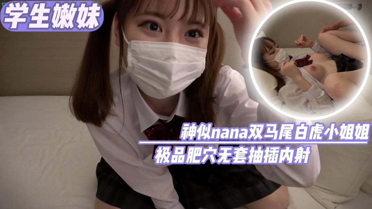 学生嫩妹深思熟虑nana双马尾白虎小姐姐极品肥穴无套抽插内射