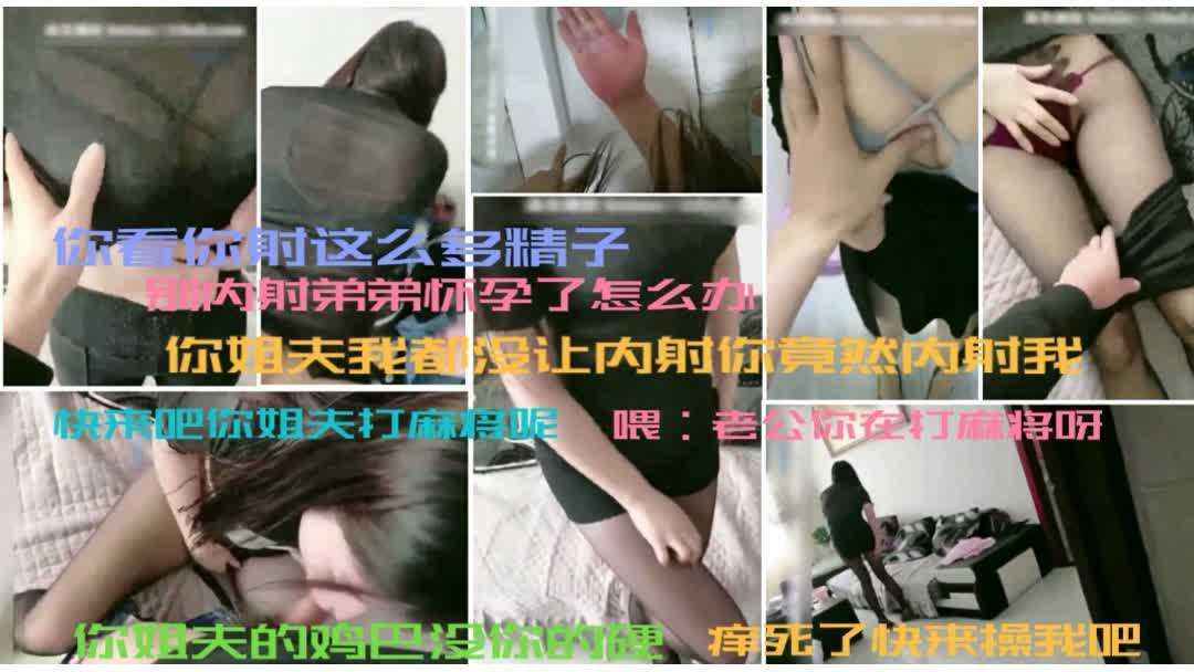 22【姐弟乱伦】干嘛内射我呀弟弟你姐夫我都不让内射又要吃避孕药了：偷看姐姐跟姐夫做爱趁姐夫出去打麻将跟姐姐偷偷乱伦中途怕姐夫回来还让姐姐