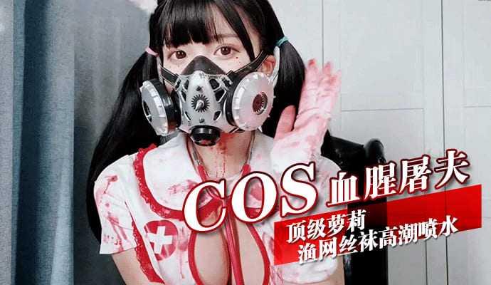 COS血腥屠夫   顶级萝莉渔网丝袜高潮喷水