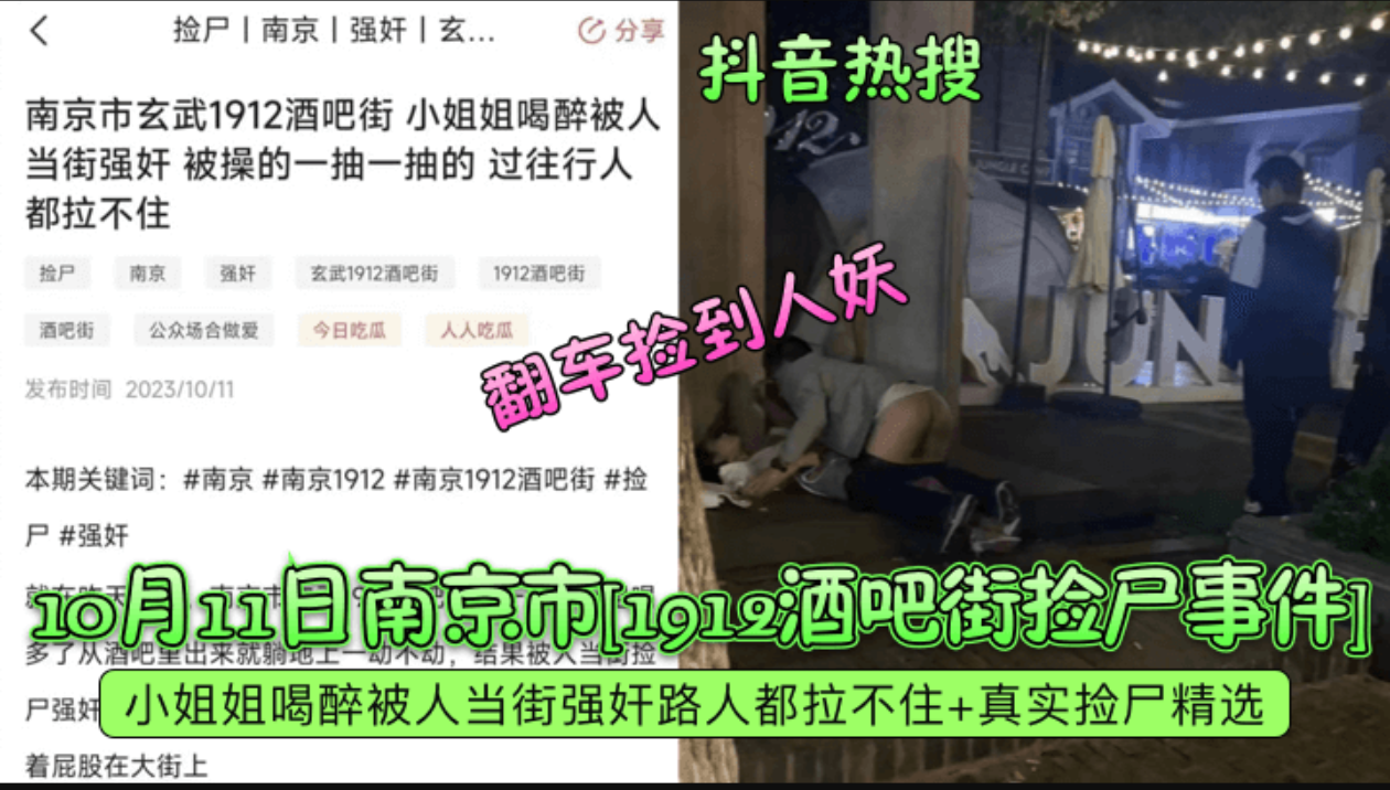 【抖音热搜】10月11日南京市「1912酒吧街捡尸事件1小姐姐喝醉被人当街强奸路人都拉不住 真实捡尸精选，翻车捡到人妖!