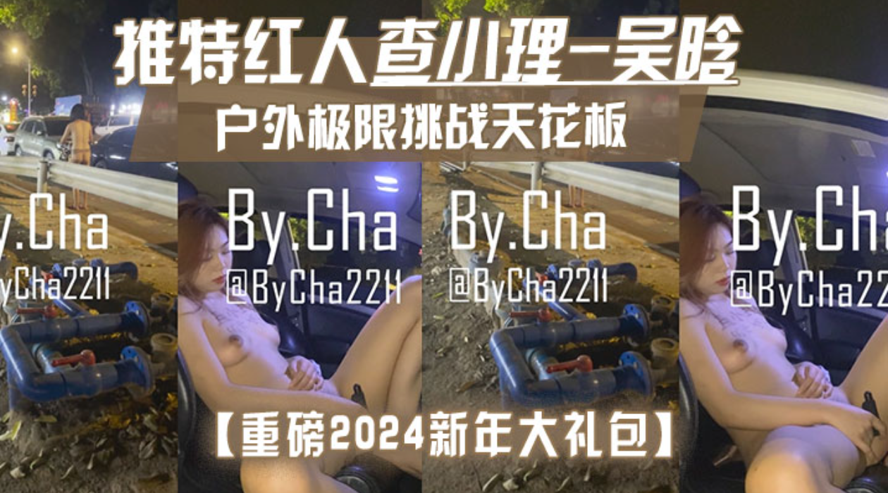 【重磅2024新年大礼包】户外极限挑战天花板，推特红人【查小理-吴晗)自己臻选12部高清无水原版作品，秒懂下