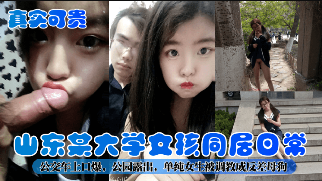 【真实可贵】山东某大学女孩同居日常!公交车上口爆，公园露出，单纯女生被调教成反差母狗!