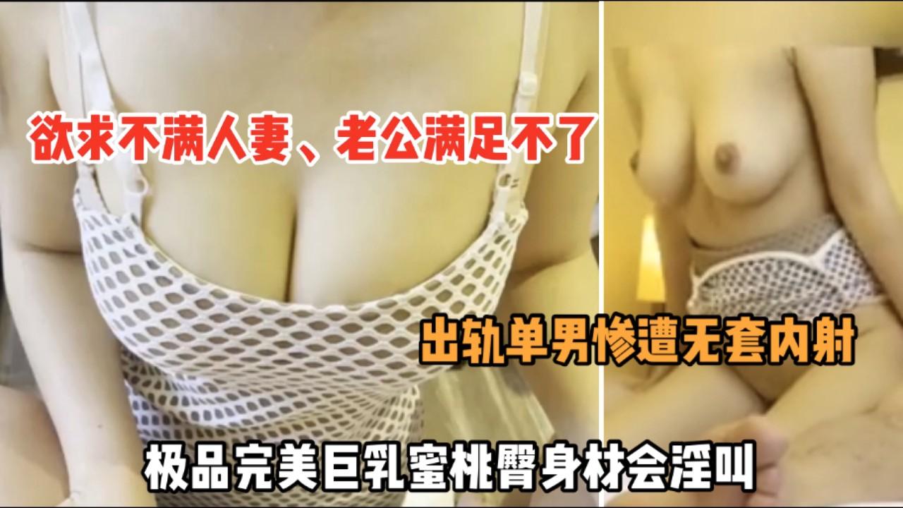 【淫妻绿帽偷情】22：欲求不满人妻、老公满足不了、出轨单男无套内射