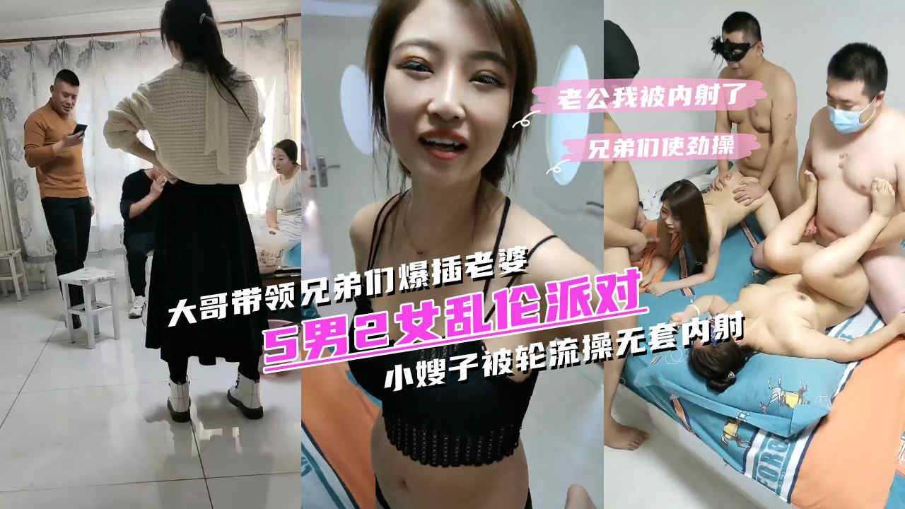 ②『轮操嫂子』5男2女乱伦派对，大哥带着兄弟们爆操老婆，小嫂子被一群猛男轮流操骚穴还被无套内射