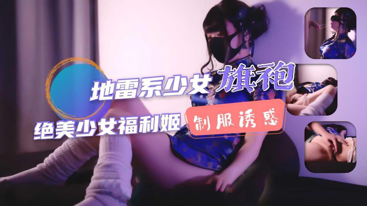 ③地雷系少女福利姬！旗袍少女的堕落性生活！