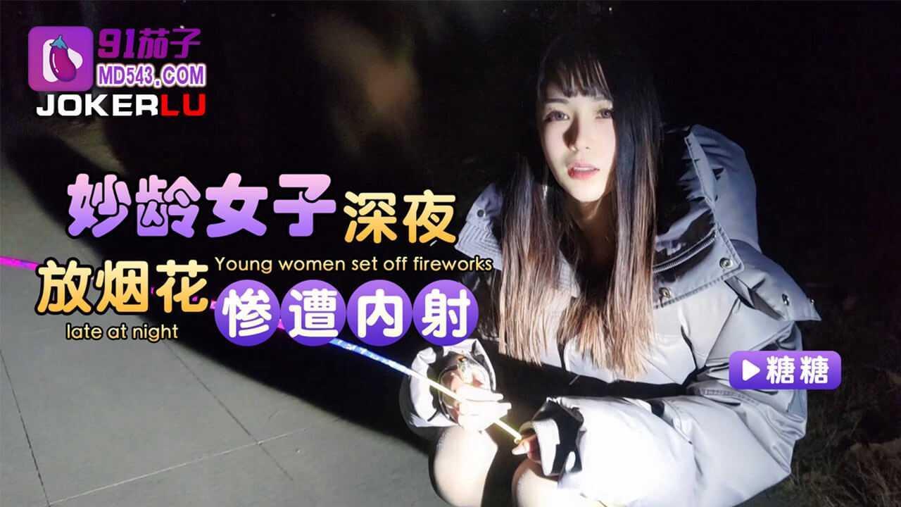 糖糖 妙龄女子 深夜放烟花惨遭内射