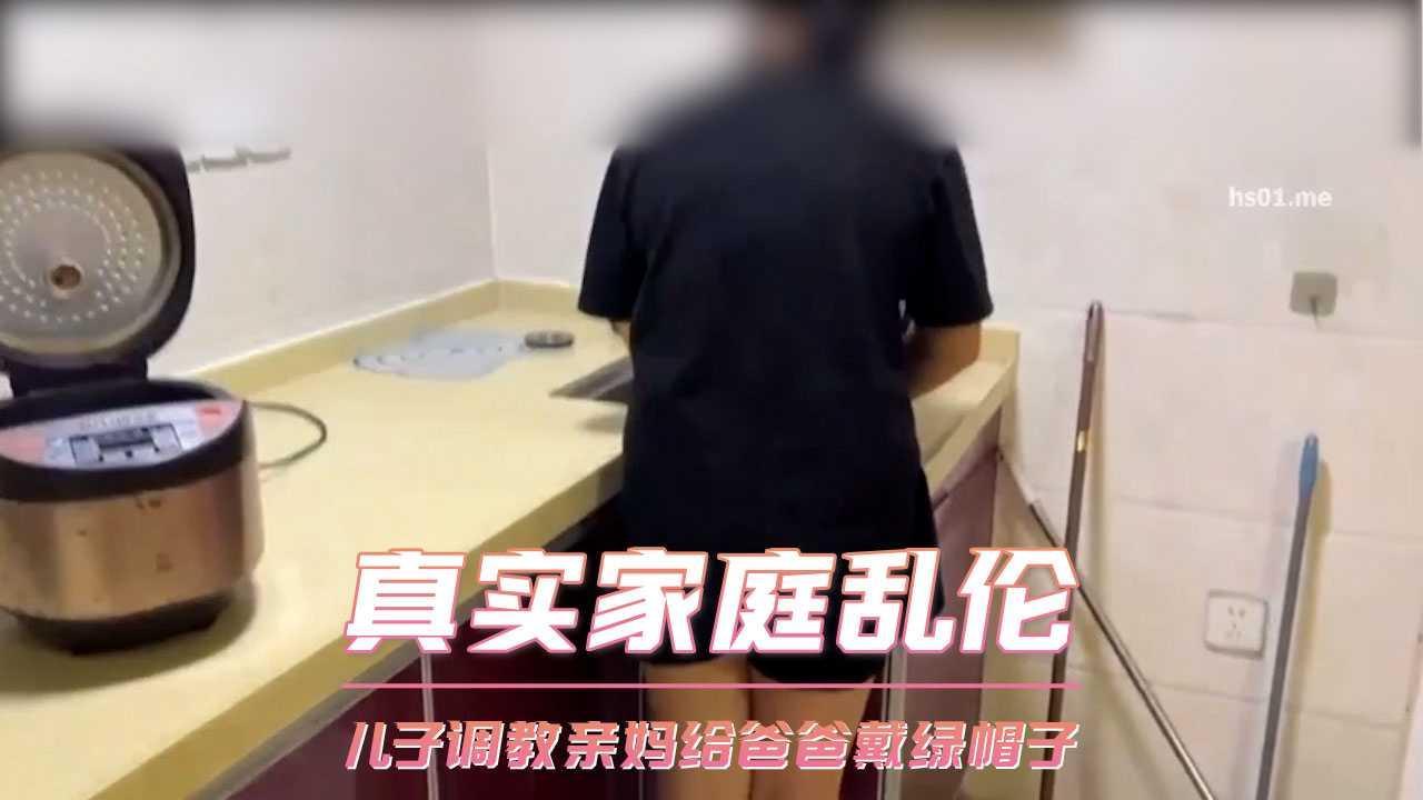 真实家庭乱伦  儿子调教亲妈给爸爸戴绿帽子