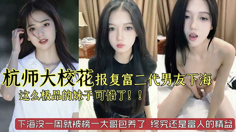 推荐【劲爆黑料】杭州师范大学校花级别美女_被富二代男友劈腿_下海报复_这么极品的妹子太可惜了_已经被榜一大哥给包了_终究还是富人的精盆网爆