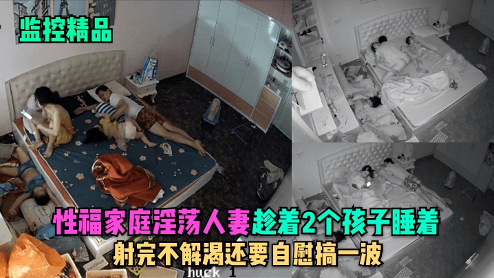 家庭淫荡人妻趁着2个孩子睡在勾引老公做爱