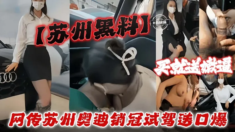 苏州黑料_网传苏州奥迪销售销冠试驾送口爆_买车就送嫩逼_黑料吃瓜