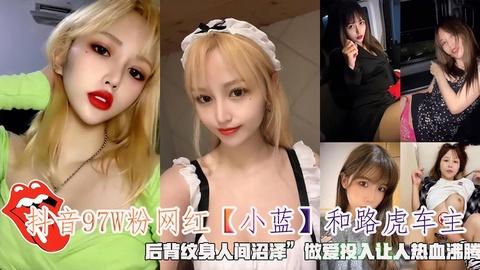 抖音97W粉网红小蓝和路虎车主做爱投入让人热血沸腾