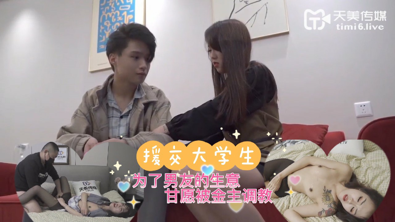 援交大学生：为了男友的生意成功甘愿被金主调教！痴女为爱情献身！国产天美