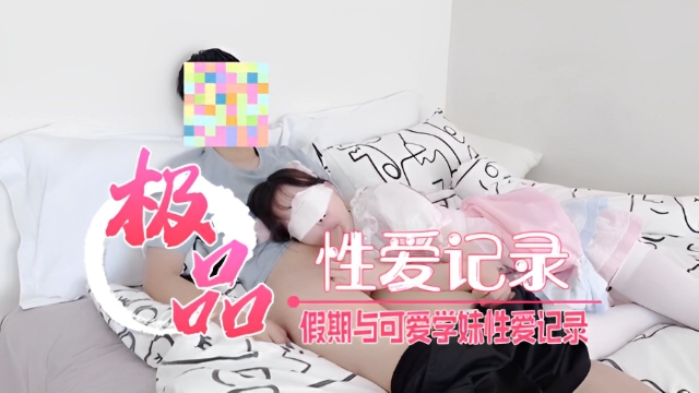 假期与可爱学妹性爱记录-福利姬