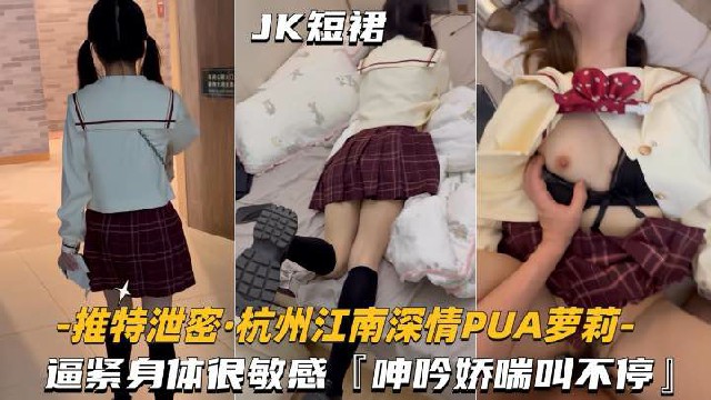 【杭州江南深情-PUA萝莉学妹】逼紧身材很敏感，呻吟娇喘不停萝莉-福利姬