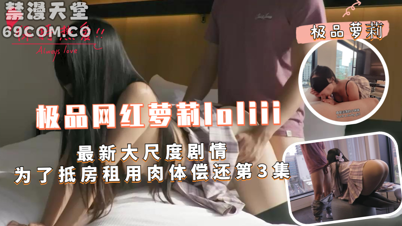 极品网红萝莉loliii大尺度剧情为了抵房租用肉体偿还第3集-福利姬