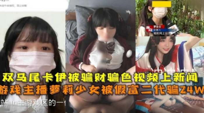 游戏主播萝莉少女被假富二代骗24W，卡伊被骗财骗色-福利姬