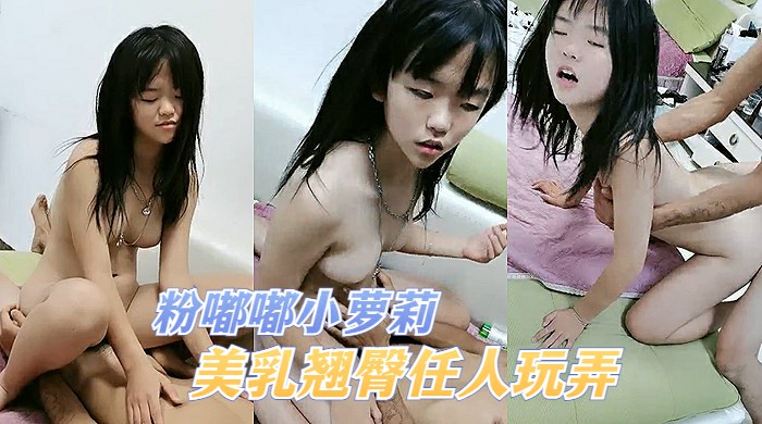 【粉嫩萝莉】00后小淫娃粉嘟嘟超可爱，美乳翘臀任小哥哥尽情玩弄