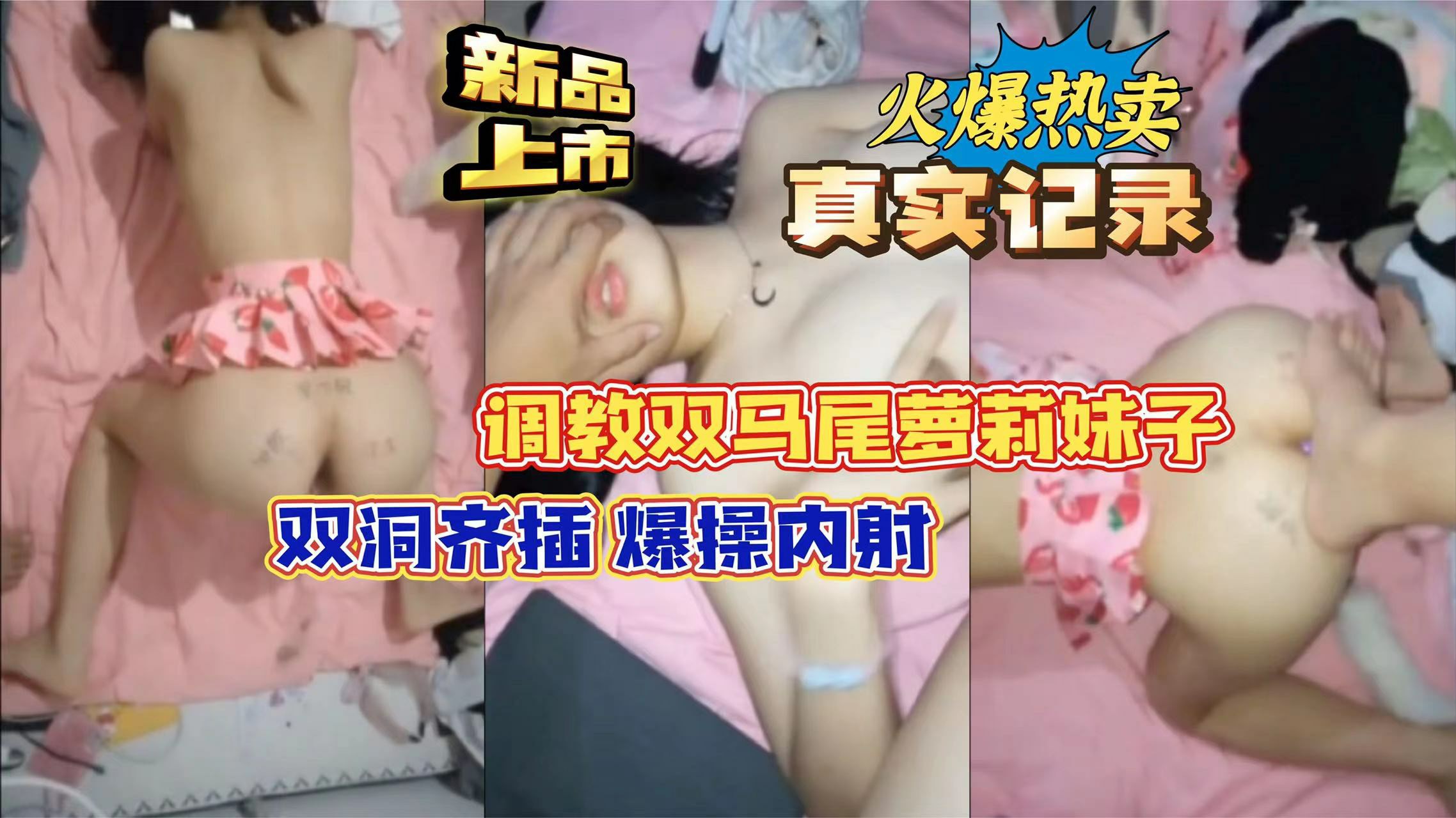 火爆热卖 真实记录：调教双马尾萝莉妹子，双洞齐插，爆操内射