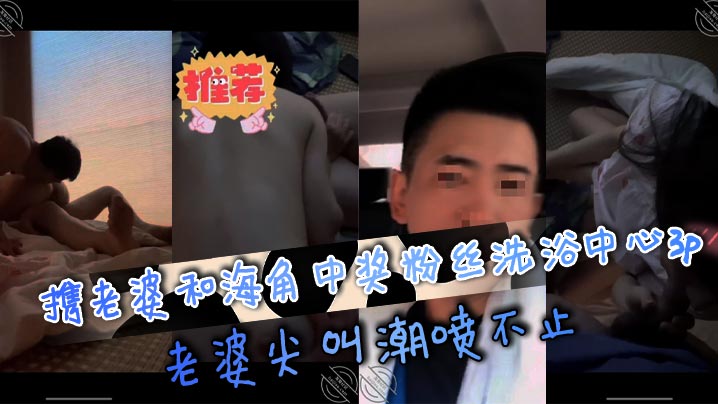 携老婆和海角中奖粉丝洗浴中心3p老婆尖叫潮喷不止